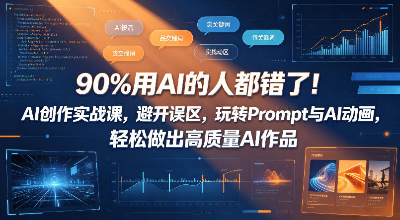90%用AI的人都错了！AI创作实战课，避开误区，玩转Prompt与AI动画，轻松做出高质量AI作品-我爱项目网