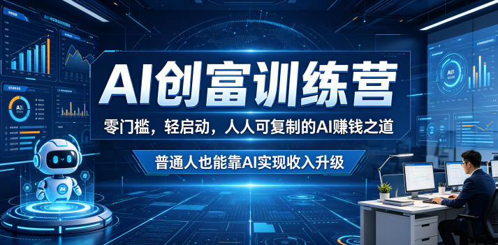 AI创富训练营，零门槛，轻启动，人人可复制的AI賺钱之道，普通人也能靠AI实现收入升级-我爱项目网