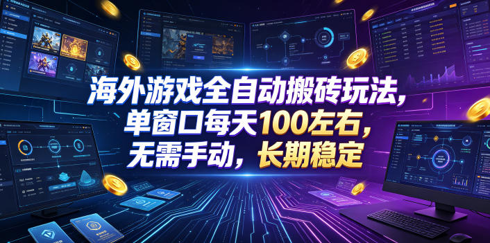 海外游戏全自动搬砖玩法，单窗口每天100左右，无需手动，长期稳定！【揭秘】-我爱项目网