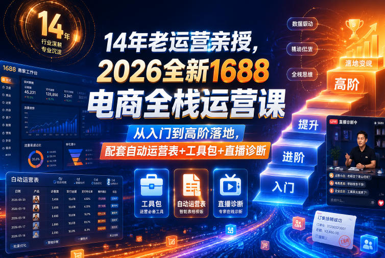 14年老运营亲授，2026全新1688电商全栈运营课，从入门到高阶落地，配套自动运营表+工具包+直播诊断等-我爱项目网