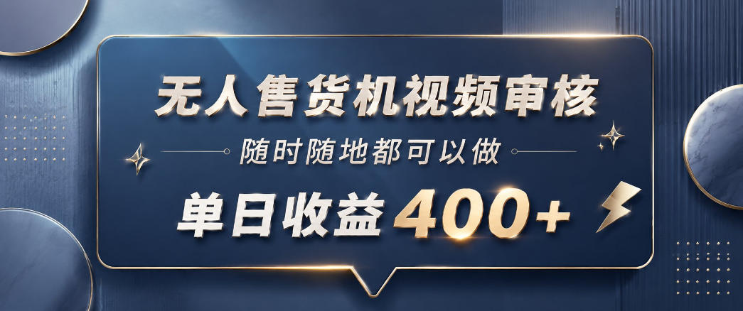 无人售货机视频审核，一部手机随时随地都可以做，10秒一单，单日收益400+【揭秘】-我爱项目网