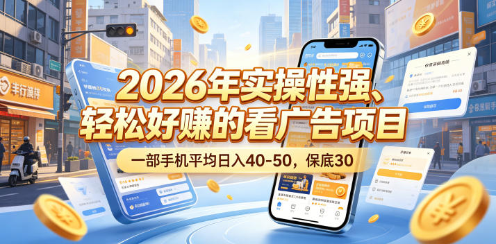 2026年实操性强、轻松好賺的看广告项目，一部手机平均日入40-50，保底30米【揭秘】-我爱项目网