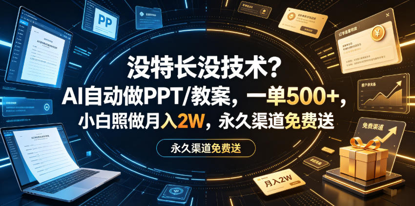 没特长没技术？AI自动做PPT/教案，一单500+，小白照做月入2W，永久渠道免费送【揭秘】-我爱项目网