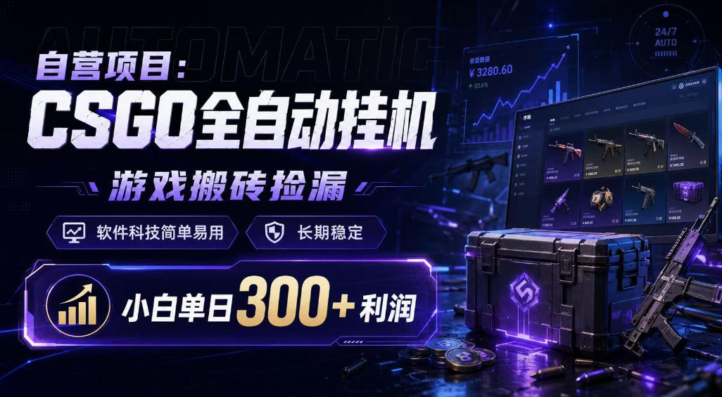 自营项目：CSGO全自动挂G，游戏搬砖捡漏，软件科技简单易用，长期稳定，小白单日300+利润【揭秘】-我爱项目网