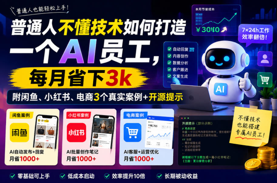 普通人不懂技术如何打造一个AI员工，每月省下3k，附闲鱼、小红书、电商3个真实案例+开源提示【文档】-我爱项目网