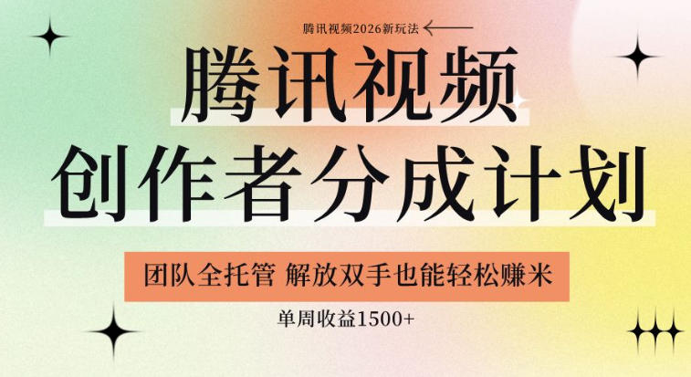 【腾讯视频创作者分成计划招募】团队全托管，解放双手也能賺米，单周收益1.5k+【揭秘】-我爱项目网