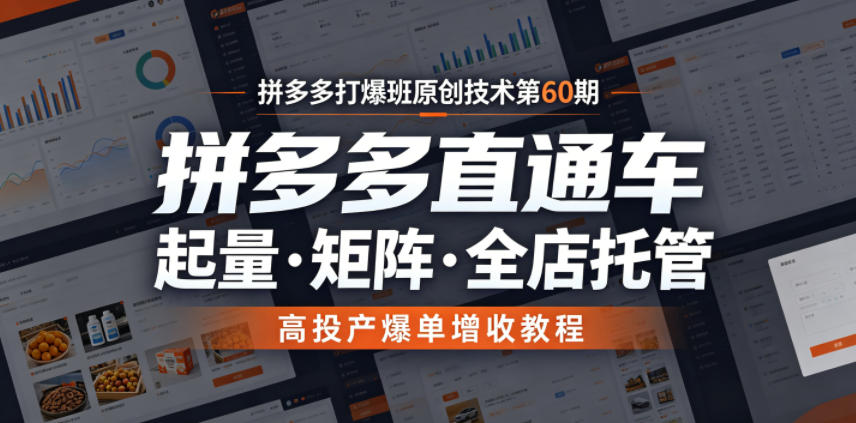 拼多多打爆班原创技术第60期，拼多多直通车，起量・矩阵・全店托管，高投产爆单增收教程-我爱项目网