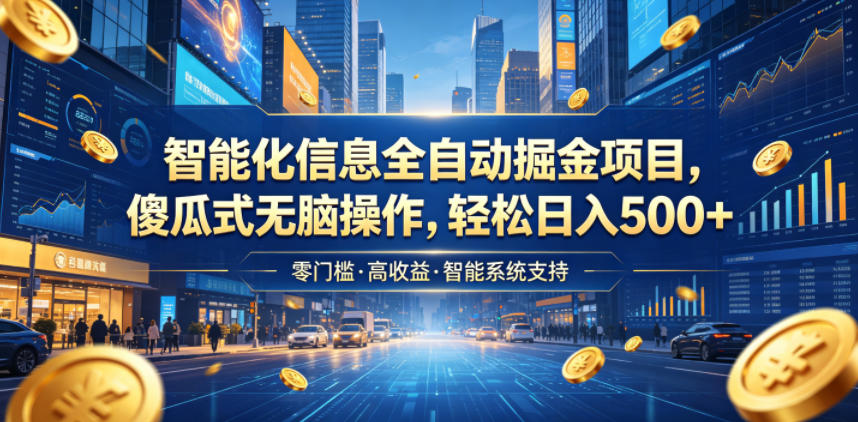 智能化信息全自动掘金项目，傻瓜式无脑操作，轻松日入500+【揭秘】-我爱项目网