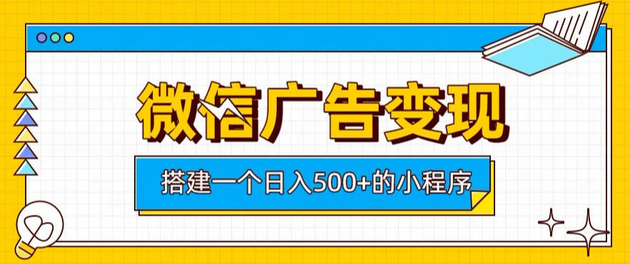 微信广告变现，轻松日入500+，搭建实用小程序，客户长期稳定使用，躺賺广告收益【揭秘】-我爱项目网