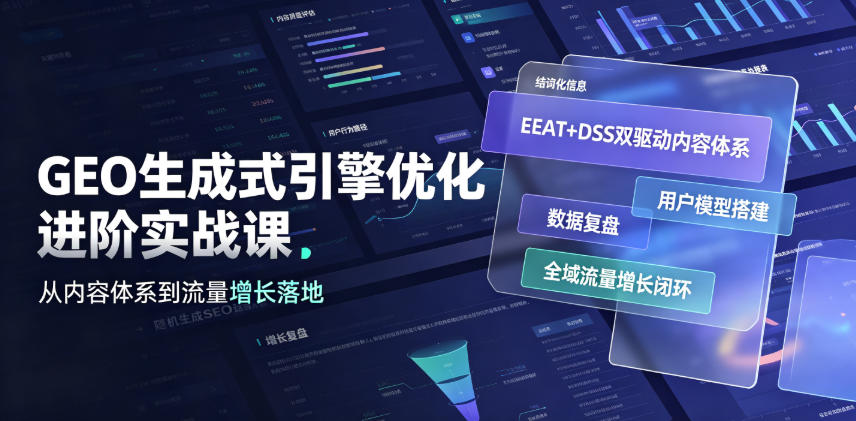 GEO生成式引擎优化进阶实战课｜EEAT+DSS双驱动内容体系、用户模型搭建、数据复盘、全域流量增长闭环落地教程-我爱项目网