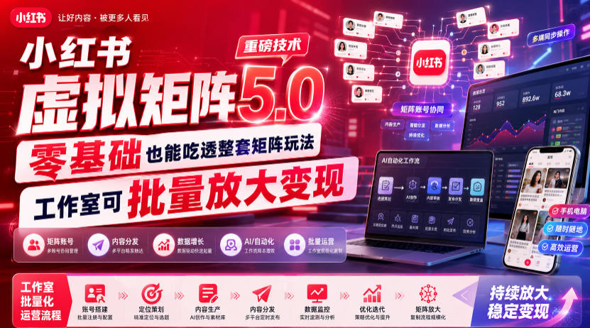 小红书虚拟矩阵5.0重磅技术，零基础也能吃透整套矩阵玩法，工作室可批量放大变现-我爱项目网