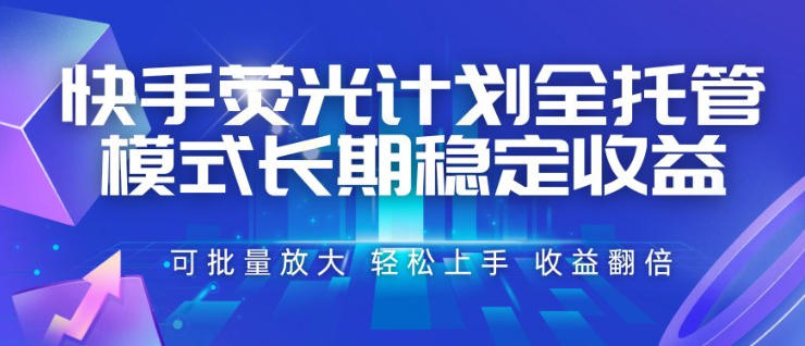 快手荧光计划全托管模式，长期稳定收益，一部手机可批量做，轻松上手，收益翻倍【揭秘】-我爱项目网