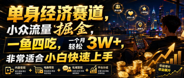 单身经济赛道，小众流量掘金，一鱼四吃，一个月轻松3W+，非常适合小白快速上手【揭秘】-我爱项目网