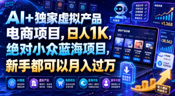 AI+独家虚拟产品电商项目，日人1K，绝对小众蓝海项目，新手都可以月入过万【揭秘】-我爱项目网