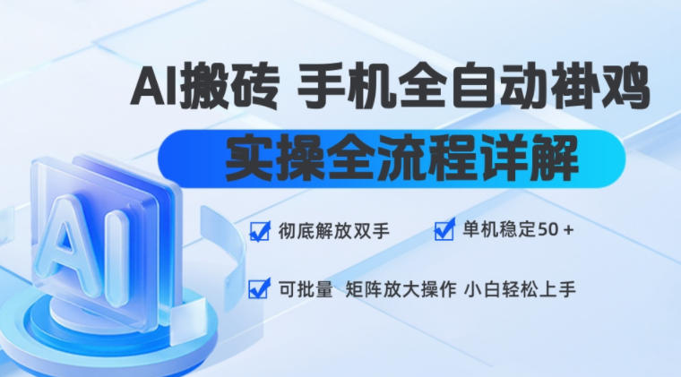 AI搬砖手机全自动褂鸡,实操全流程详解,彻底解放双手,单机稳定50+,可批量矩阵放大操作,小白轻松上手【揭秘】-我爱项目网