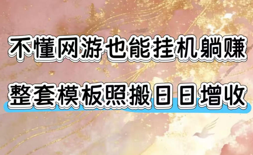 不懂网游也能挂G躺賺，整套模板照搬日日增收，单机每天稳定1000+【揭秘】-我爱项目网