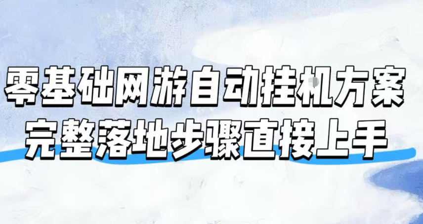 零基础网游自动挂G方案，完整落地步骤直接上手，不用长时间守电脑持续盈利【揭秘】-我爱项目网