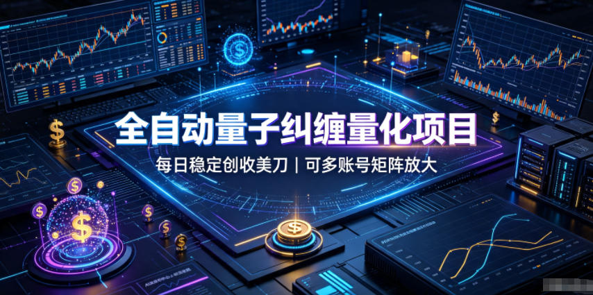 全自动量子纠缠量化项目，每日稳定创收美刀，可多账号矩阵放大【揭秘】-我爱项目网