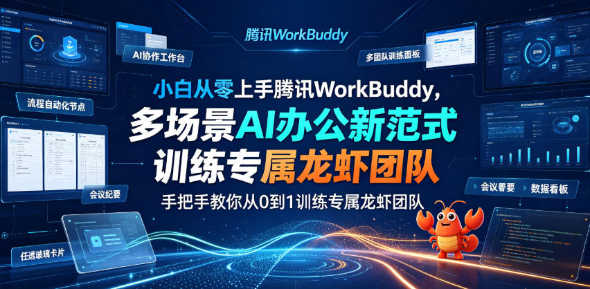 小白从零上手腾讯WorkBuddy，多场景AI办公新范式实战，手把手教你从0到1训练专属龙虾团队-我爱项目网