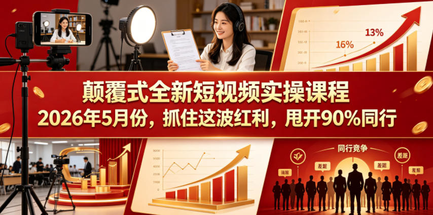 颠覆式全新短视频实操课程，抓住这波红利，甩开90%同行（更新2026年7月份）-我爱项目网