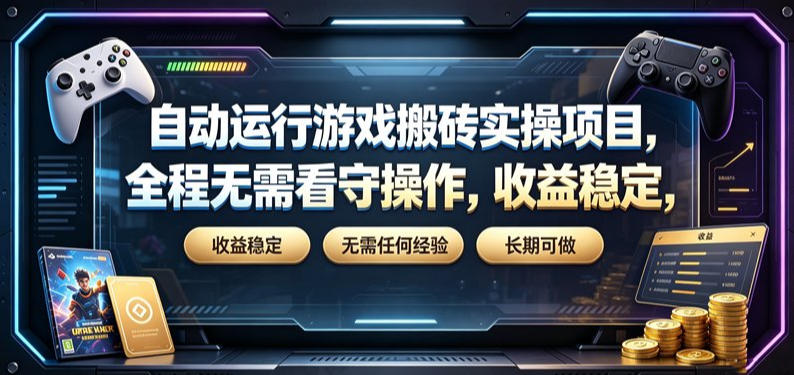 自动运行游戏搬砖实操项目，全程无需看守操作，收益稳定，无需任何经验，长期可做【揭秘】-我爱项目网