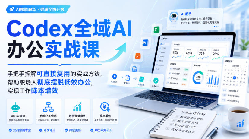 Codex全域AI办公实战课，手把手拆解可直接复用的实战方法，帮助职场人彻底摆脱低效办公，实现工作降本增效-我爱项目网