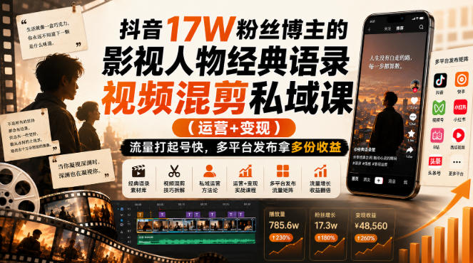 抖音17W粉丝博主的影视人物经典语录视频混剪私域课（运营+变现)，流量大起号快，多平台发布拿多份收益-我爱项目网