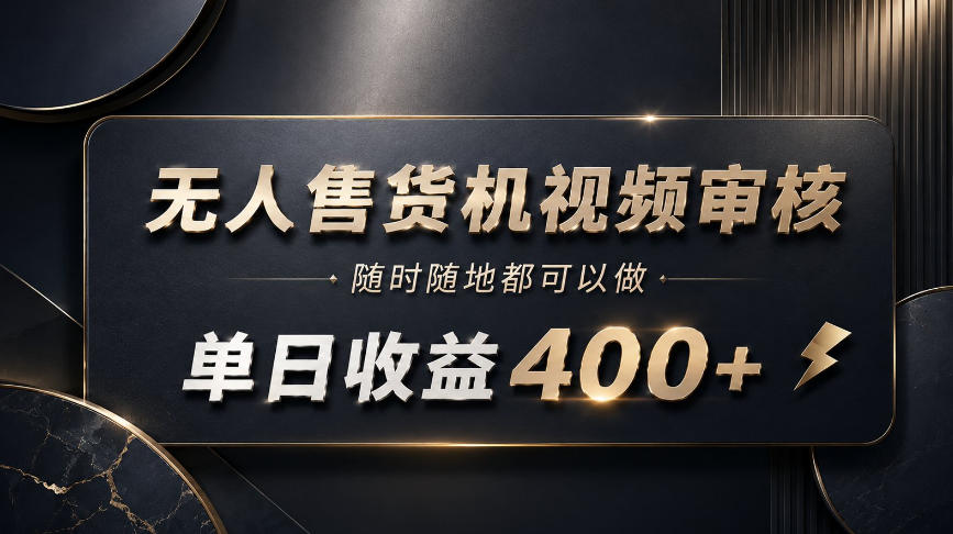 无人售货机视频审核，随时随地都可以做，单日收益400+，有手就能做【揭秘】-我爱项目网