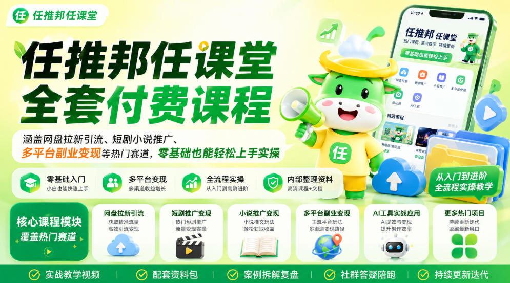 任推邦任课堂全套付费课程,涵盖网盘拉新、短剧小说推广、多平台副业变现等热门赛道,零基础也能轻松上手实操-我爱项目网