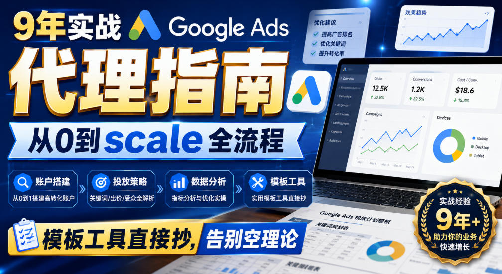 9年实战Google Ads代理指南：从0到scale全流程，模板工具直接抄，告别空理论【原创双语字幕】-我爱项目网
