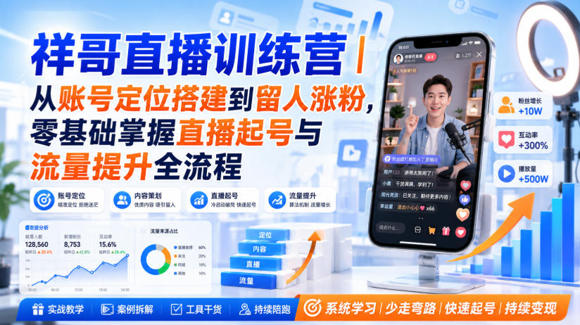 祥哥直播训练营｜从账号定位搭建到留人涨粉，零基础掌握直播起号与流量提升全流程-我爱项目网