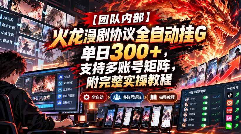 【团队内部】火龙漫剧协议全自动挂G,单日300+,支持多账号矩阵,附完整实操教程【揭秘】-我爱项目网