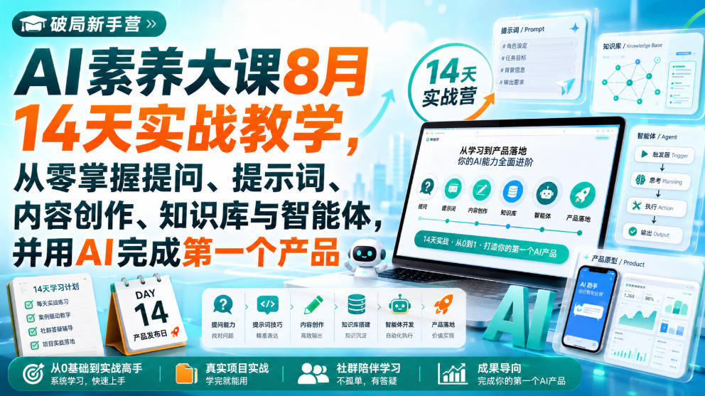 破局新手营AI素养大课8月14天实战教学，从零掌握提问、提示词、内容创作、知识库与智能体，并用AI完成第一个产品-我爱项目网