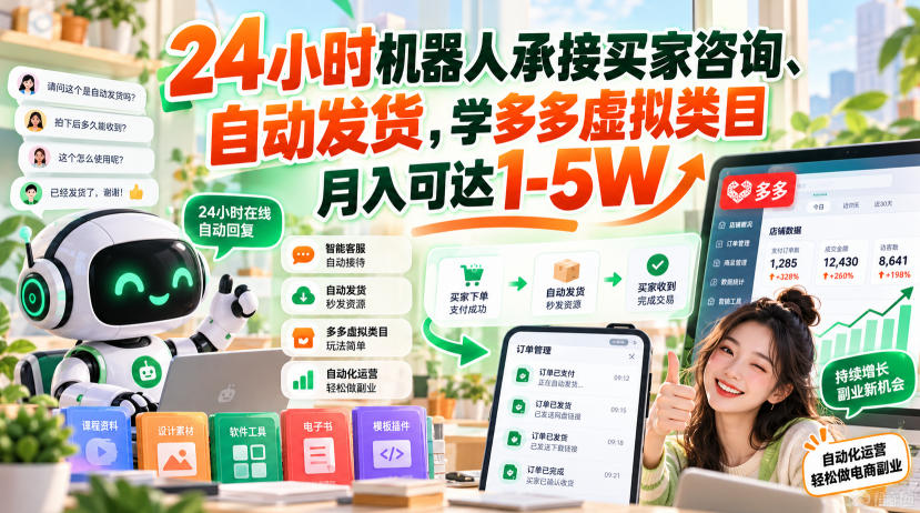 24小时机器人承接买家咨询、自动发货，学多多虚拟类目月入可达1-5W【揭秘】-我爱项目网