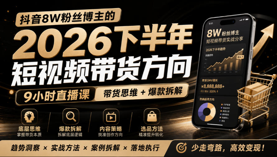 抖音8W粉丝博主莱恩带娃的2026下半年短视频带货方向，​9小时直播课，带货思维+爆款拆解-我爱项目网