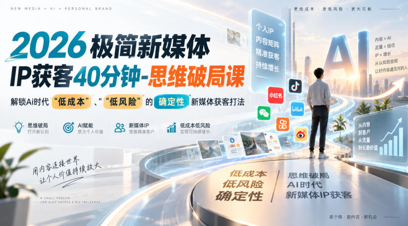 2026极简新媒体IP获客40分钟-思维破局课,解锁Ai时代“低成本”、“低风险”的确定性新媒体获客打法-我爱项目网