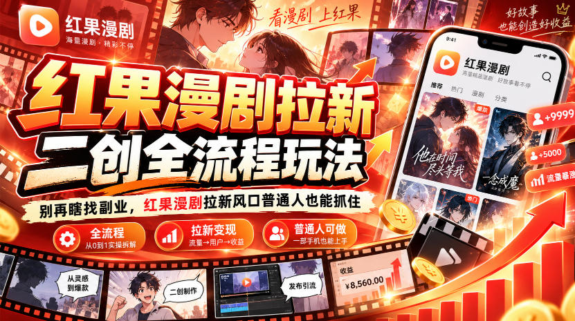 红果漫剧拉新之二创全流程玩法，别再瞎找副业，红果漫剧拉新风口普通人也能抓住-我爱项目网