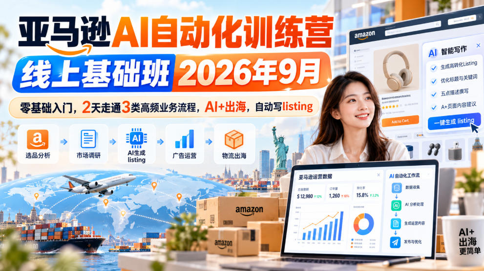 亚马逊AI自动化训练营线上基础班2026年9月，零基础入门，2天走通3类高频业务流程，AI+出海，自动写listing-我爱项目网