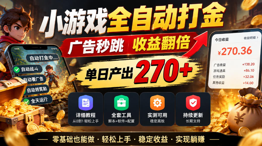 小游戏全自动打金，广告秒跳，收益翻倍，单日产出270+，附带详细教程+全套工具【揭秘】-我爱项目网