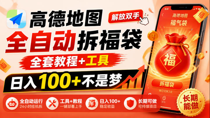 高德地图全自动拆福袋，解放双手，全套教程+工具，日入100+不是梦，长期能做【揭秘】-我爱项目网