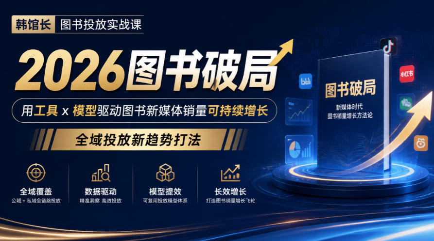 韩馆长图书投放实战课｜2026图书破局，用工具x模型驱动图书新媒体销量可持续增长，全域投放新趋势打法-我爱项目网