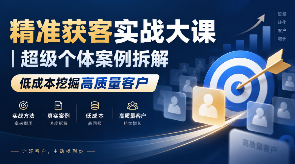 精准获客实战大课｜超级个体案例拆解，低成本挖掘高质量客户-我爱项目网