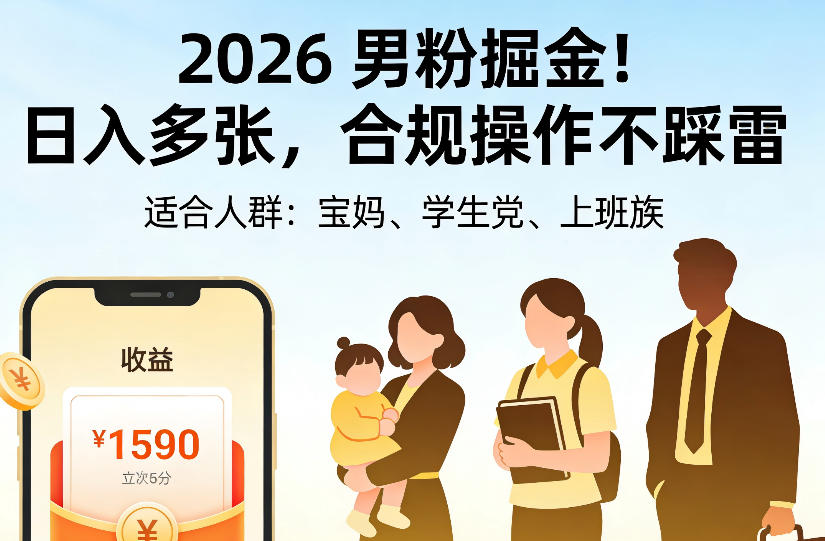2026男粉掘金项目，日入多张，合规操作不踩雷，3分钟一个原创，当天可变现，适合宝妈、学生党、上班族【揭秘】-我爱项目网