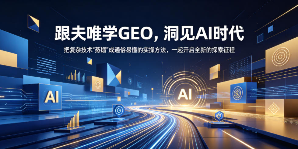 跟夫唯学GEO，洞见AI时代，把复杂技术“蒸馏”成通俗易懂的实操方法，一起开启全新的探索征程（更新26年10月）-我爱项目网