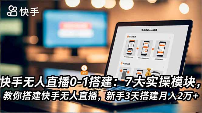 （16694期）快手无人直播0-1搭建：7大实操模块，教你搭建快手无人直播，新手3天搭建月入2万+-我爱项目网