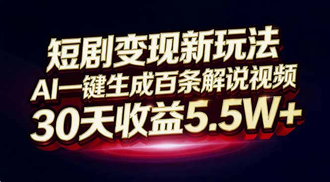 （16937期）短剧变现新玩法，AI一键生成百条解说视频，30天收益5.5W+-我爱项目网