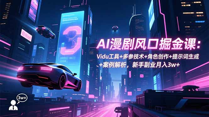 （16738期）AI漫剧风口掘金课：Vidu工具+多参技术+角色创作+提示词生成+案例解析，新手副业月入3w+-我爱项目网