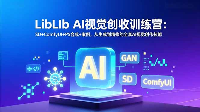 （16983期）LibLIb AI视觉创收训练营：SD+ComfyUI+PS合成+案例，从生成到精修的全套AI视觉创作技能-我爱项目网