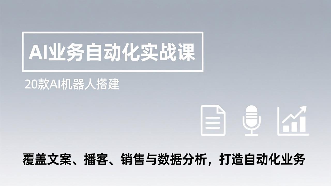 （17274期）AI业务自动化实战课，20款AI机器人搭建，覆盖文案、播客、销售与数据分析，打造自动化业务-我爱项目网