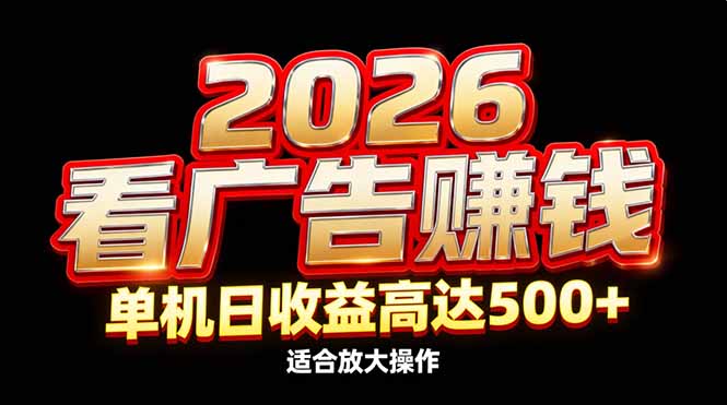 （17008期）2026隐藏蓝海：看广告赚钱效率升级，单机日收益高达500+，适合放大操作-我爱项目网